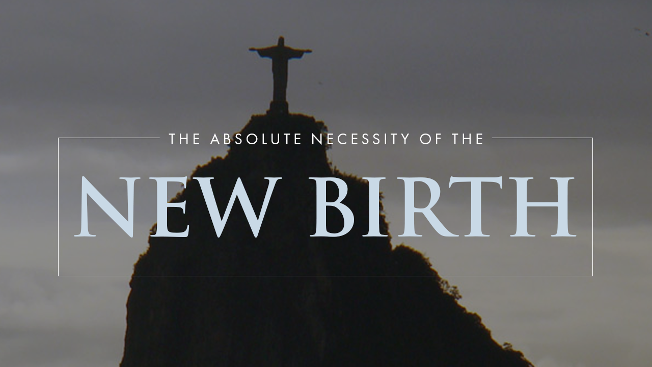 The Absolute Necessity of the New Birth