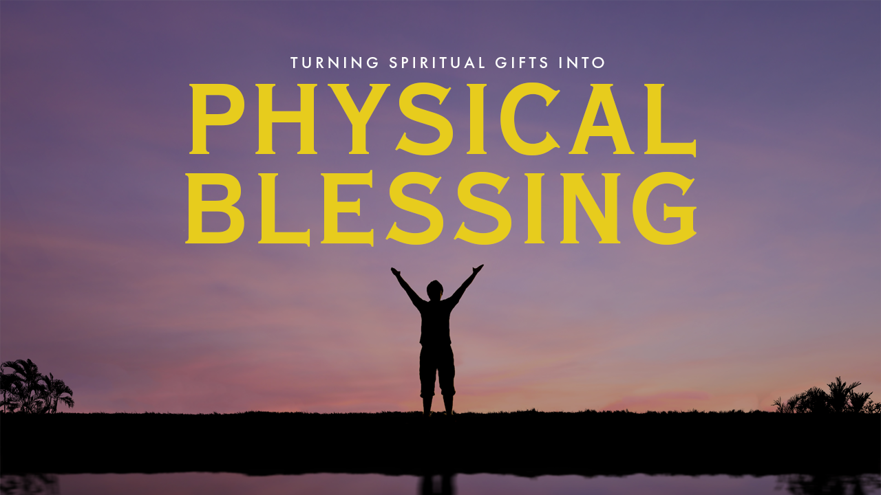 Turning Spiritual Gifts Into Physical Blessing