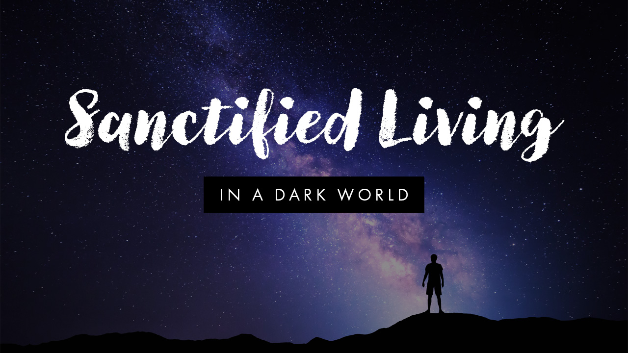 Sanctified Living in a Dark World