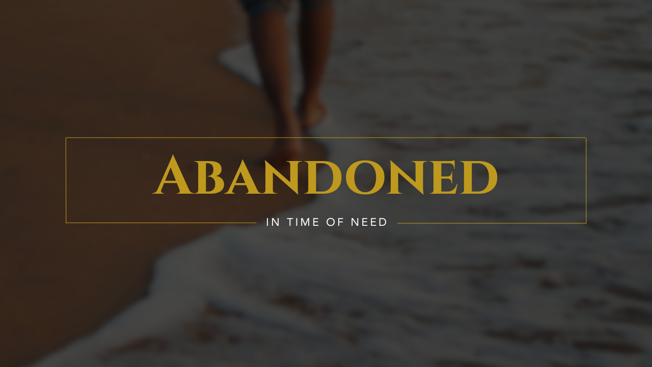 Abandoned, in Time of Need